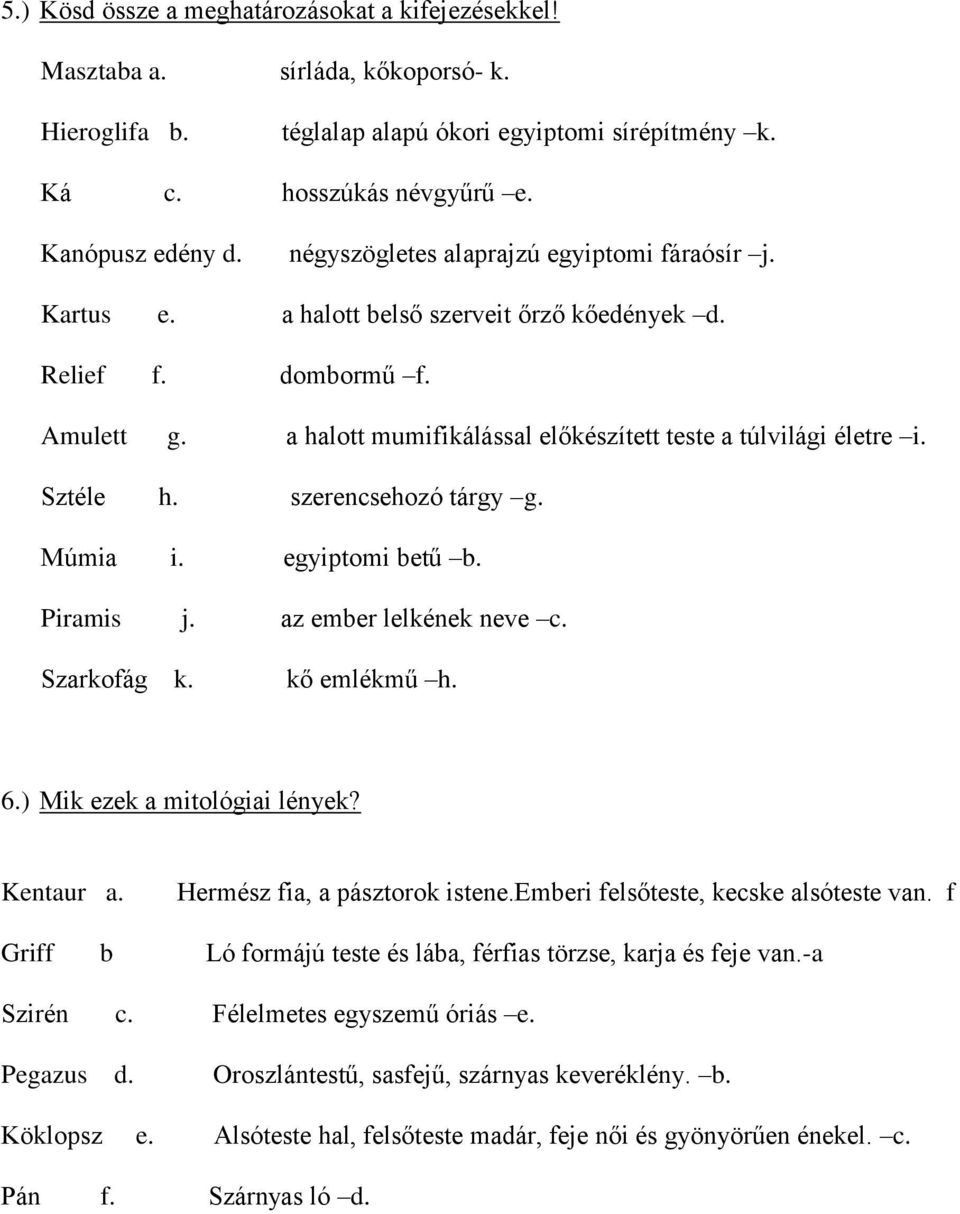 Sztéle h. szerencsehozó tárgy g. Múmia i. egyiptomi betű b. Piramis j. az ember lelkének neve c. Szarkofág k. kő emlékmű h. 6.) Mik ezek a mitológiai lények? Kentaur a.