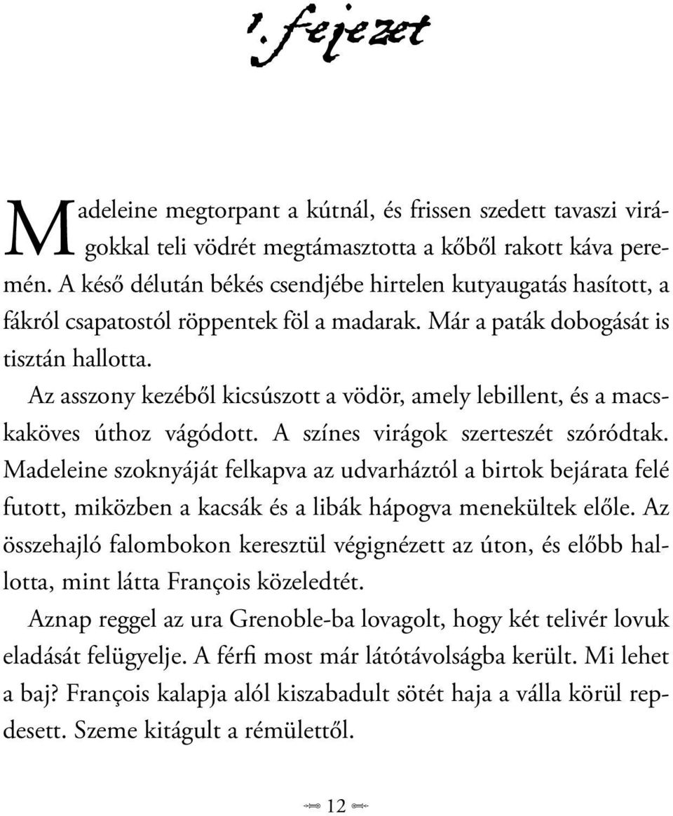 Az asszony kezéből kicsúszott a vödör, amely lebillent, és a macskaköves úthoz vágódott. A színes virágok szerteszét szóródtak.