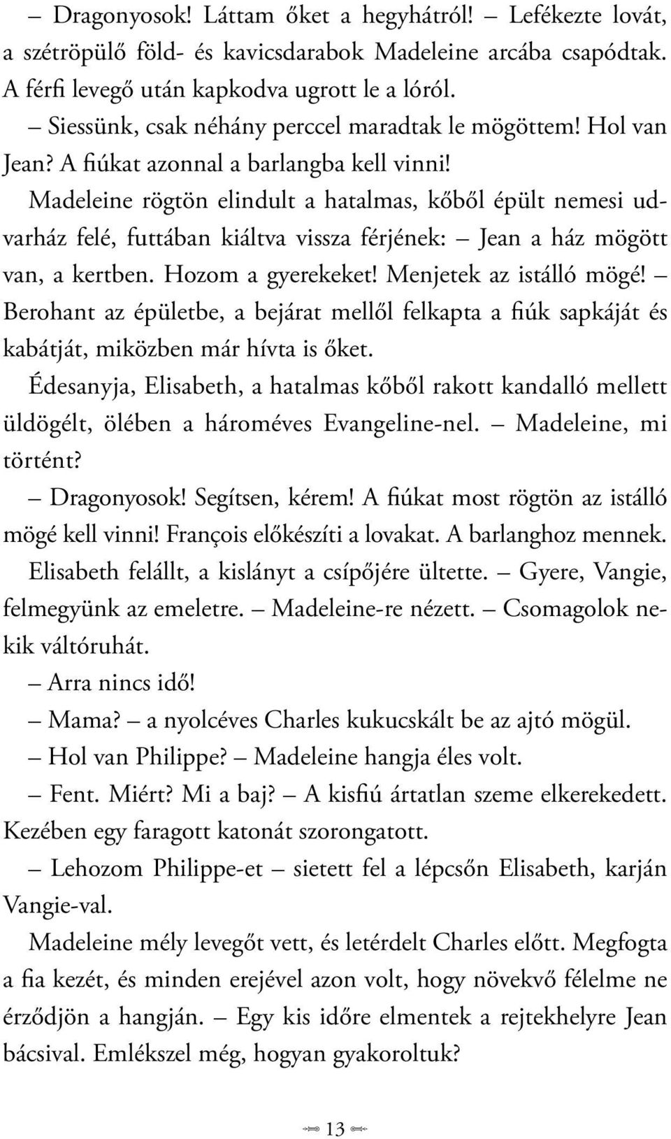 Madeleine rögtön elindult a hatalmas, kőből épült nemesi udvarház felé, futtában kiáltva vissza férjének: Jean a ház mögött van, a kertben. Hozom a gyerekeket! Menjetek az istálló mögé!