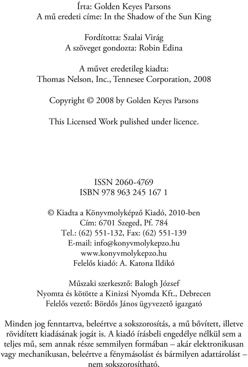 ISSN 2060-4769 ISBN 978 963 245 167 1 Kiadta a Könyvmolyképző Kiadó, 2010-ben Cím: 6701 Szeged, Pf. 784 Tel.: (62) 551-132, Fax: (62) 551-139 E-mail: info@konyvmolykepzo.hu www.konyvmolykepzo.hu Felelős kiadó: A.