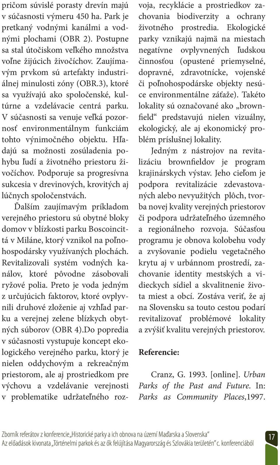 V súčasnosti sa venuje veľká pozornosť environmentálnym funkciám tohto výnimočného objektu. Hľadajú sa možnosti zosúladenia pohybu ľudí a životného priestoru živočíchov.