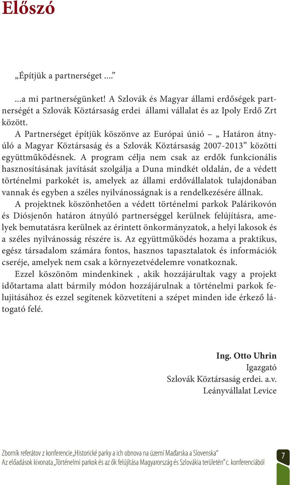 A program célja nem csak az erdők funkcionális hasznosításának javítását szolgálja a Duna mindkét oldalán, de a védett történelmi parkokét is, amelyek az állami erdővállalatok tulajdonában vannak és