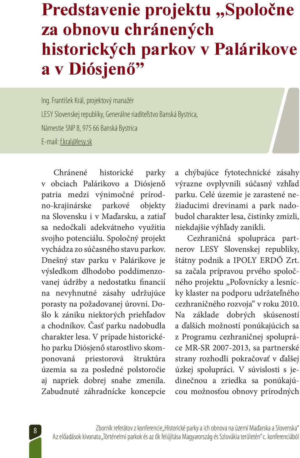 sk Chránené historické parky v obciach Palárikovo a Diósjenő patria medzi výnimočné prírodno-krajinárske parkové objekty na Slovensku i v Maďarsku, a zatiaľ sa nedočkali adekvátneho využitia svojho