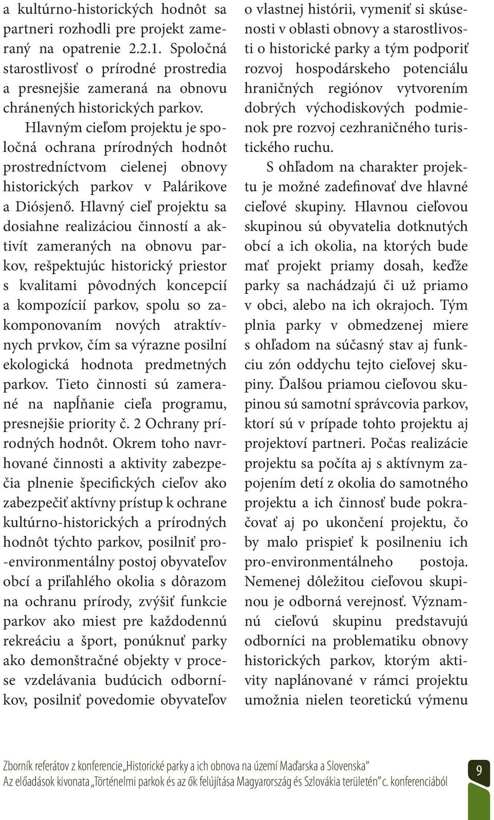 Hlavným cieľom projektu je spoločná ochrana prírodných hodnôt prostredníctvom cielenej obnovy historických parkov v Palárikove a Diósjenő.