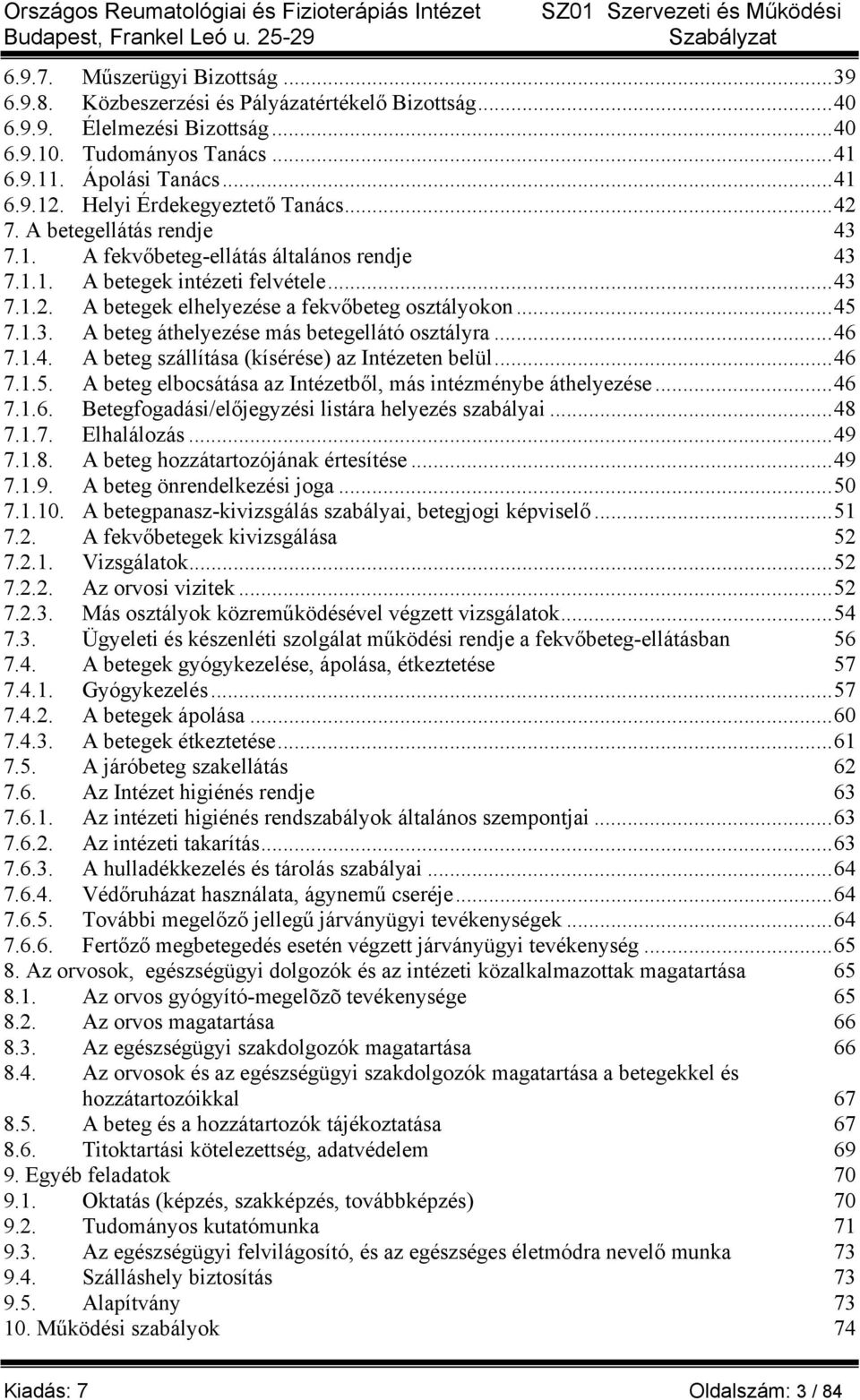 .. 43 7.1.2. A betegek elhelyezése a fekvőbeteg osztályokon... 45 7.1.3. A beteg áthelyezése más betegellátó osztályra... 46 7.1.4. A beteg szállítása (kísérése) az Intézeten belül... 46 7.1.5. A beteg elbocsátása az Intézetből, más intézménybe áthelyezése.