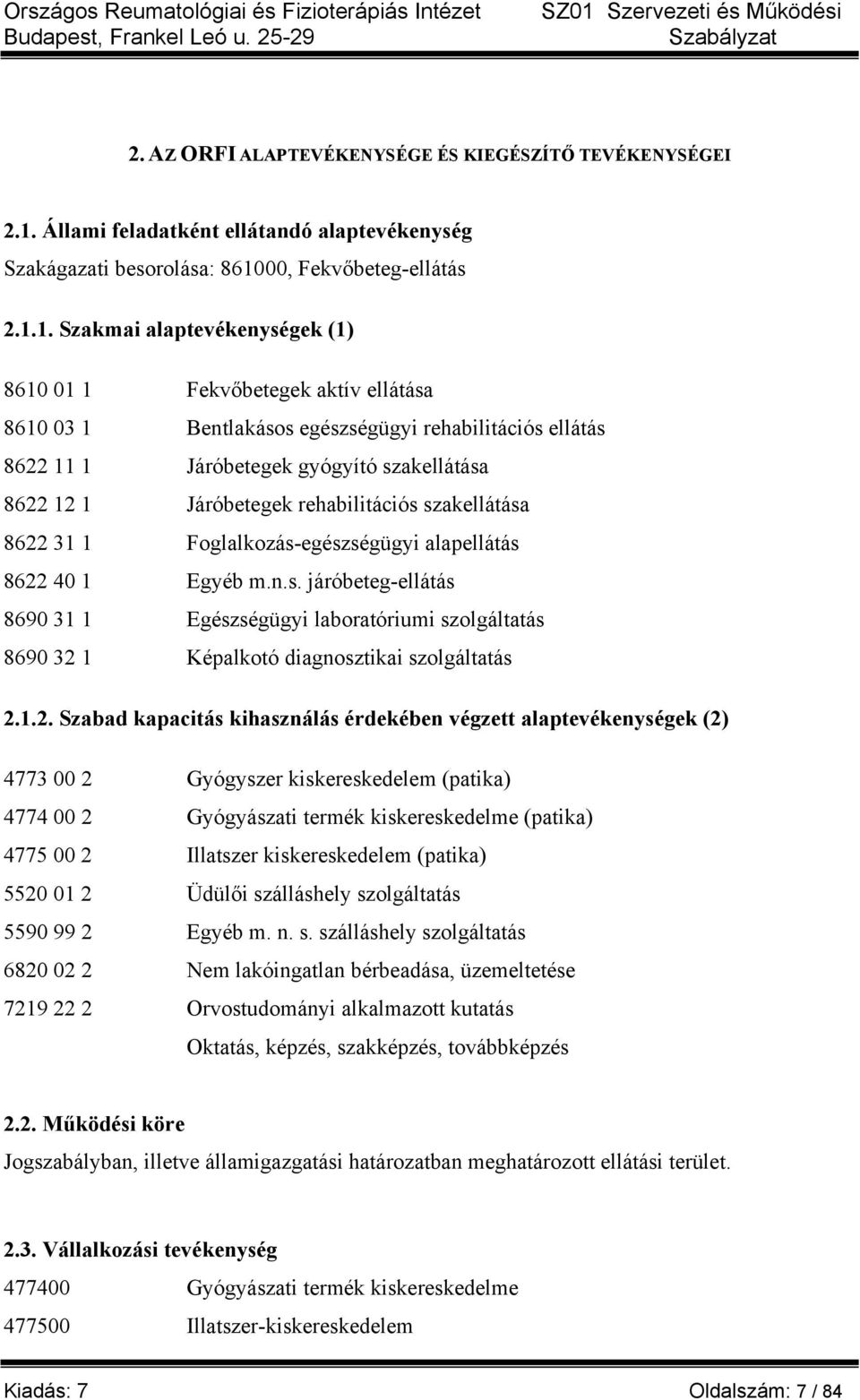 rehabilitációs szakellátása 8622 31 1 Foglalkozás-egészségügyi alapellátás 8622 40 1 Egyéb m.n.s. járóbeteg-ellátás 8690 31 1 Egészségügyi laboratóriumi szolgáltatás 8690 32 1 Képalkotó diagnosztikai szolgáltatás 2.