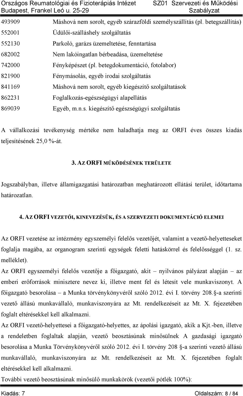 betegdokumentáció, fotolabor) 821900 Fénymásolás, egyéb irodai szolgáltatás 841169 Máshová nem sorolt, egyéb kiegészítő szolgáltatások 862231 Foglalkozás-egészségügyi alapellátás 869039 Egyéb, m.n.s. kiegészítő egészségügyi szolgáltatás A vállalkozási tevékenység mértéke nem haladhatja meg az ORFI éves összes kiadás teljesítésének 25,0 %-át.