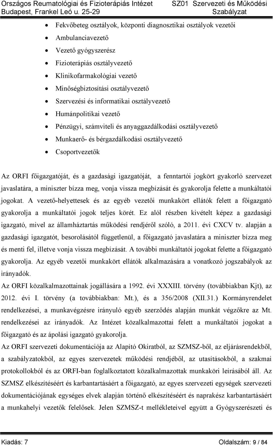 gazdasági igazgatóját, a fenntartói jogkört gyakorló szervezet javaslatára, a miniszter bízza meg, vonja vissza megbízását és gyakorolja felette a munkáltatói jogokat.