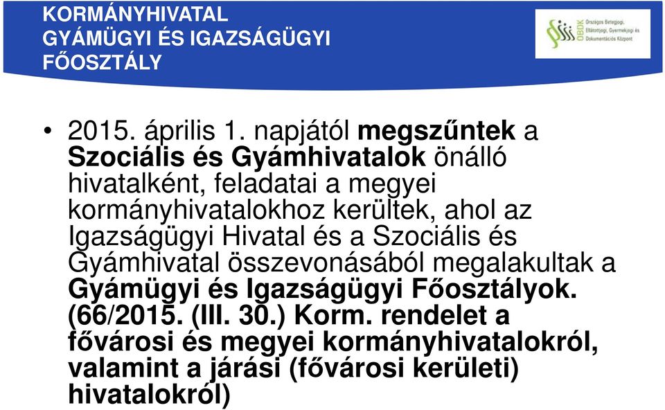 kerültek, ahol az Igazságügyi Hivatal és a Szociális és Gyámhivatal összevonásából megalakultak a Gyámügyi és