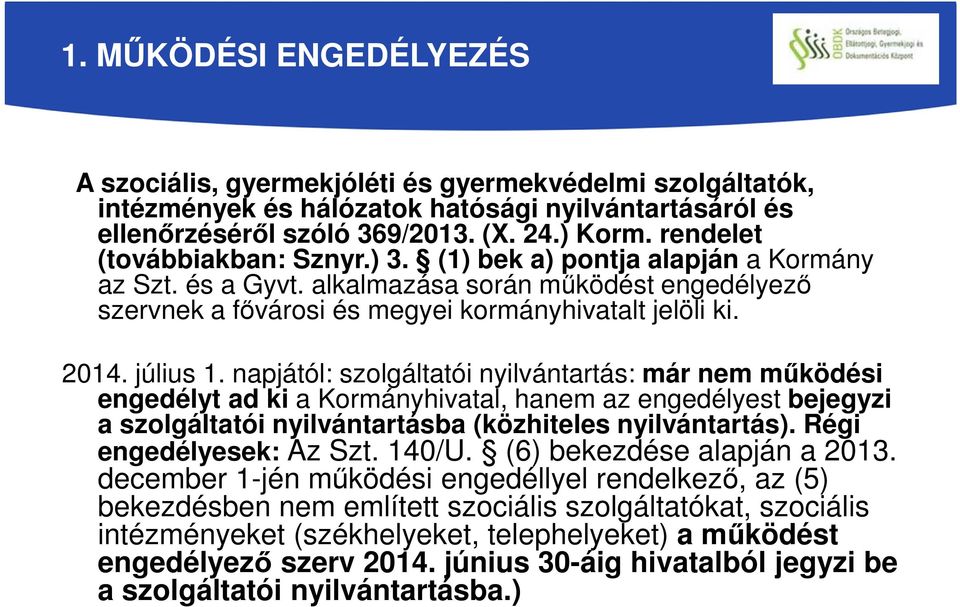 július 1. napjától: szolgáltatói nyilvántartás: már nem működési engedélyt ad ki a Kormányhivatal, hanem az engedélyest bejegyzi a szolgáltatói nyilvántartásba (közhiteles nyilvántartás).