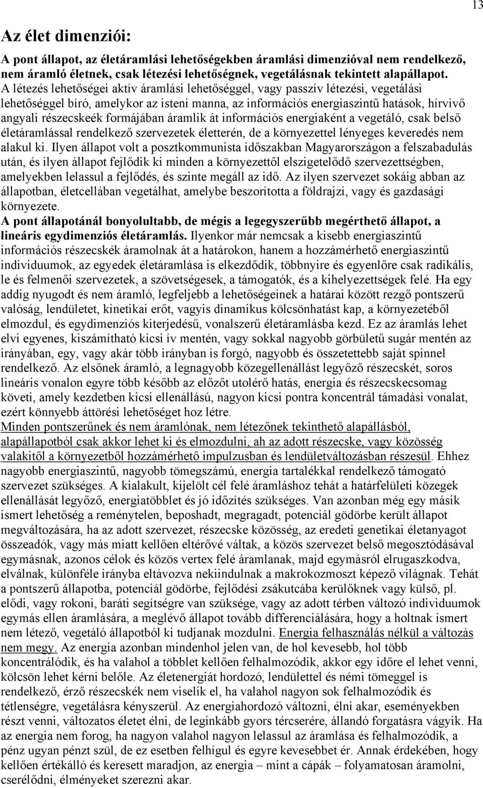 formájában áramlik át információs energiaként a vegetáló, csak belső életáramlással rendelkező szervezetek életterén, de a környezettel lényeges keveredés nem alakul ki.