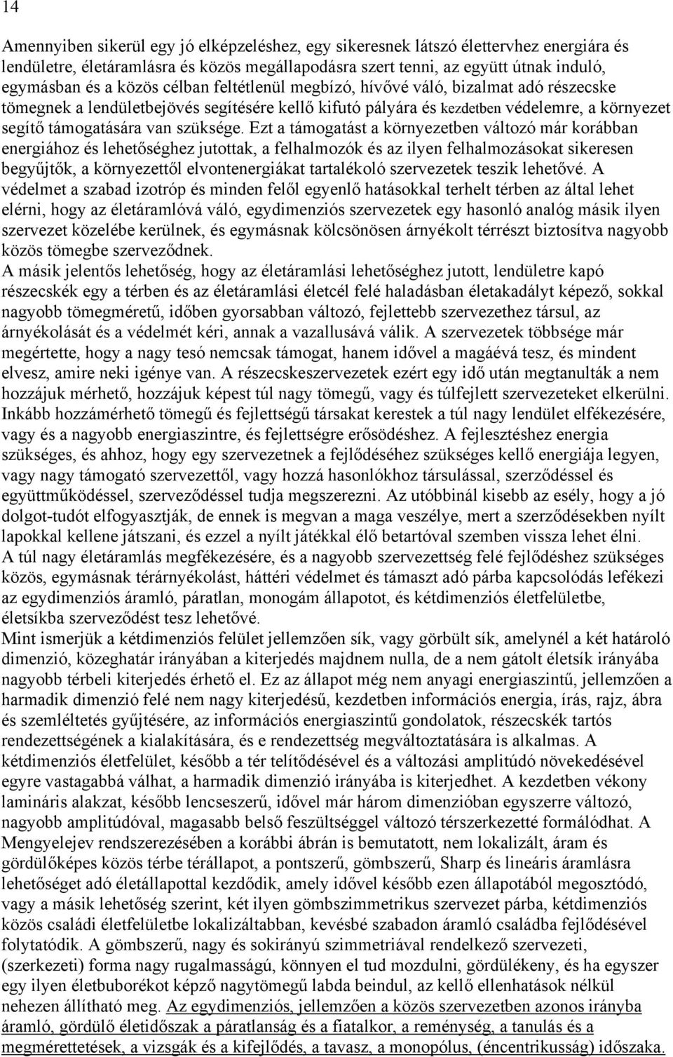 Ezt a támogatást a környezetben változó már korábban energiához és lehetőséghez jutottak, a felhalmozók és az ilyen felhalmozásokat sikeresen begyűjtők, a környezettől elvontenergiákat tartalékoló