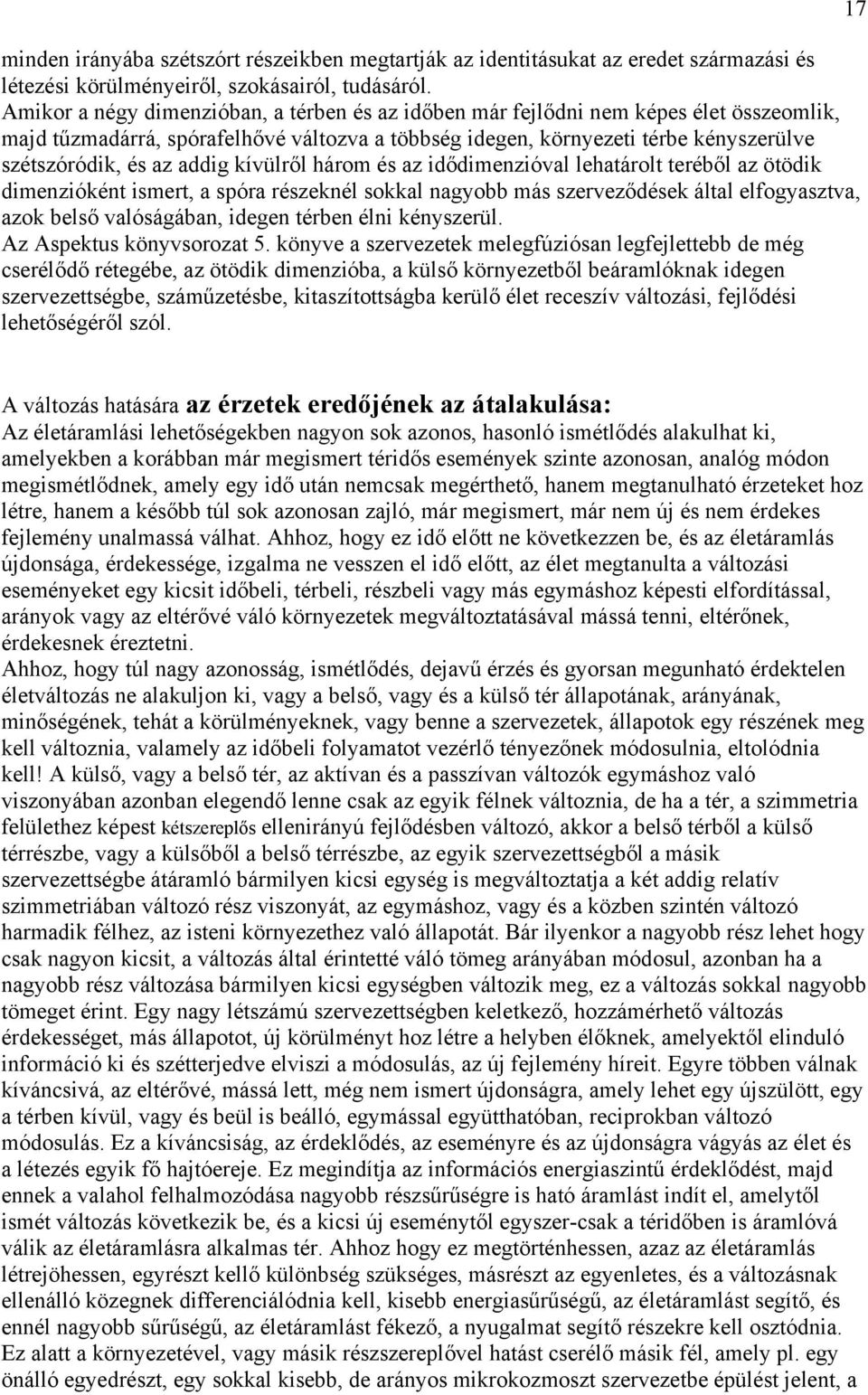 addig kívülről három és az idődimenzióval lehatárolt teréből az ötödik dimenzióként ismert, a spóra részeknél sokkal nagyobb más szerveződések által elfogyasztva, azok belső valóságában, idegen