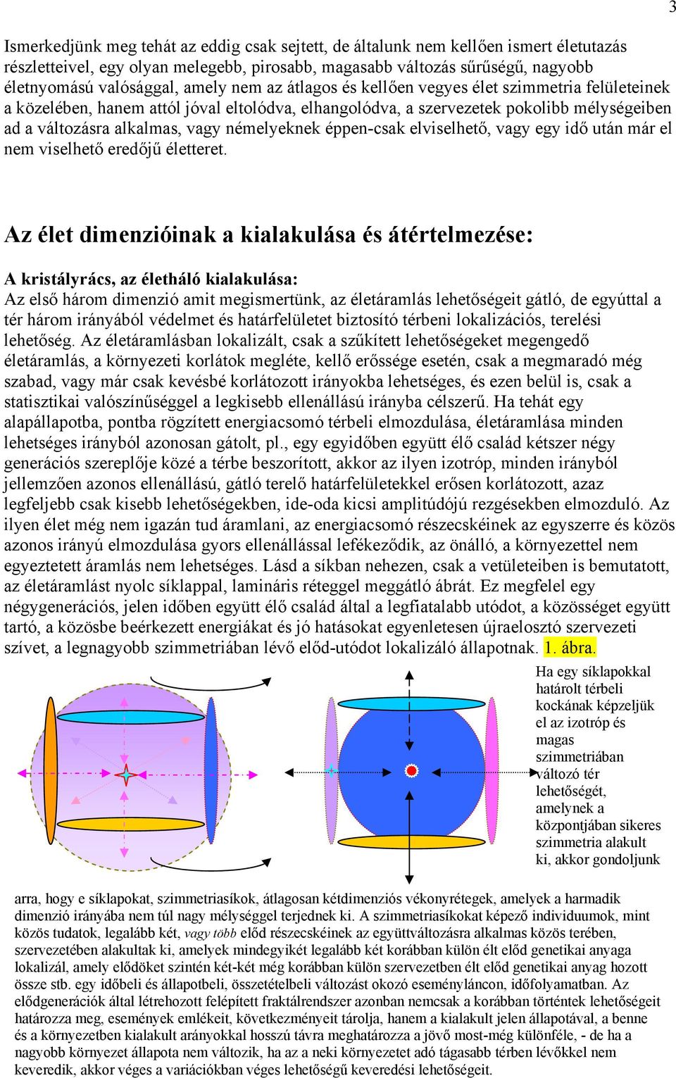 éppen-csak elviselhető, vagy egy idő után már el nem viselhető eredőjű életteret.