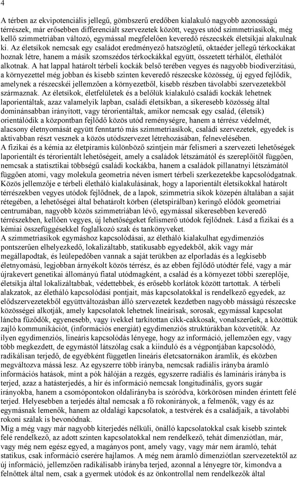 Az életsíkok nemcsak egy családot eredményező hatszögletű, oktaéder jellegű térkockákat hoznak létre, hanem a másik szomszédos térkockákkal együtt, összetett térhálót, élethálót alkotnak.