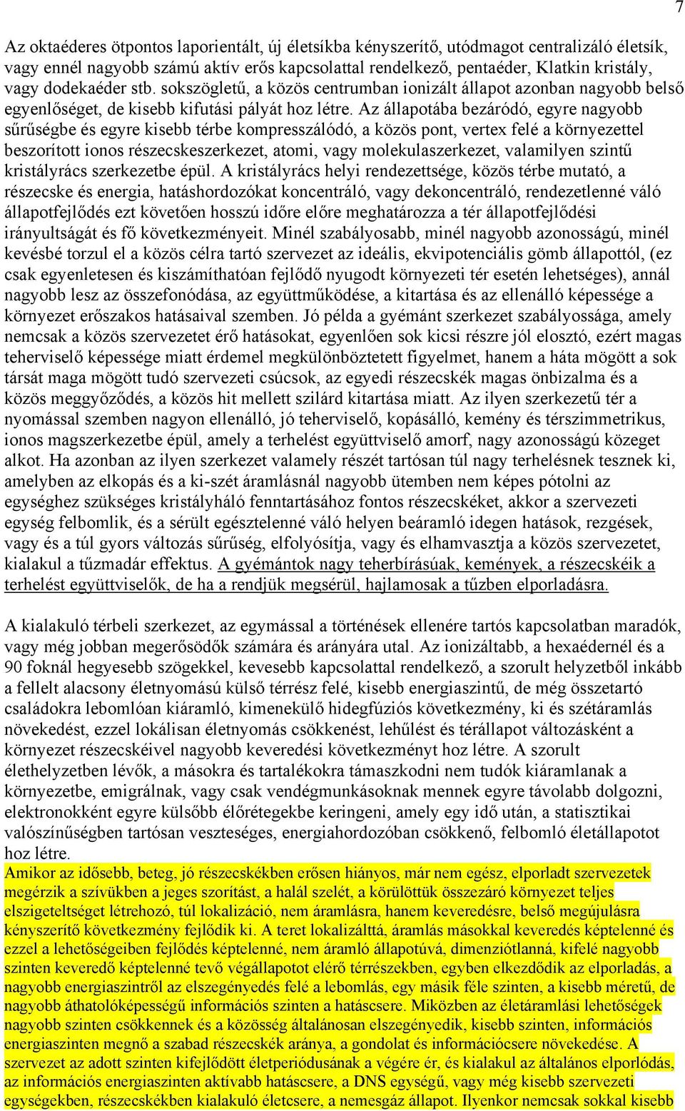 Az állapotába bezáródó, egyre nagyobb sűrűségbe és egyre kisebb térbe kompresszálódó, a közös pont, vertex felé a környezettel beszorított ionos részecskeszerkezet, atomi, vagy molekulaszerkezet,