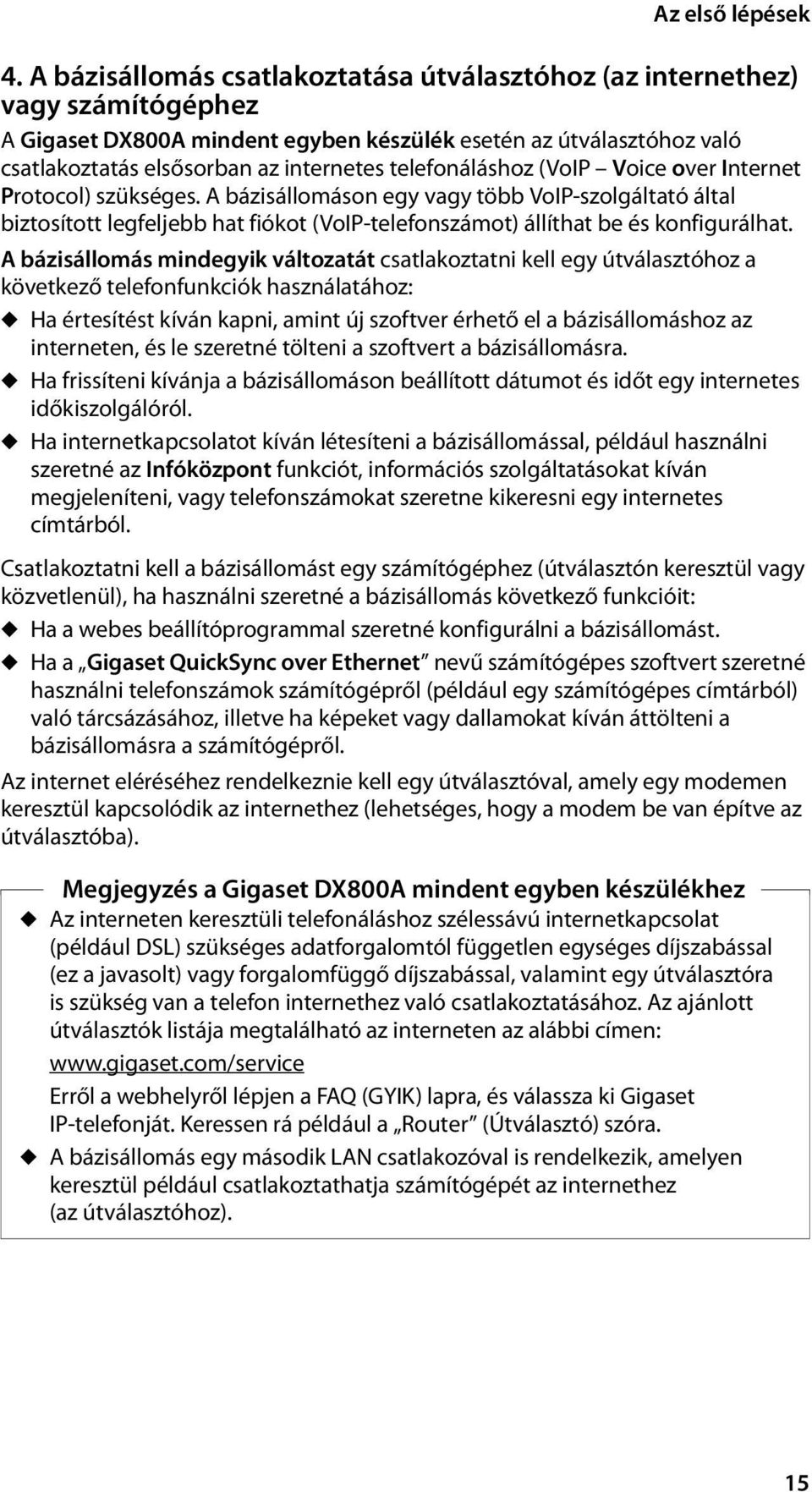 telefonáláshoz (VoIP Voice over Internet Protocol) szükséges. A bázisállomáson egy vagy több VoIP-szolgáltató által biztosított legfeljebb hat fiókot (VoIP-telefonszámot) állíthat be és konfigurálhat.