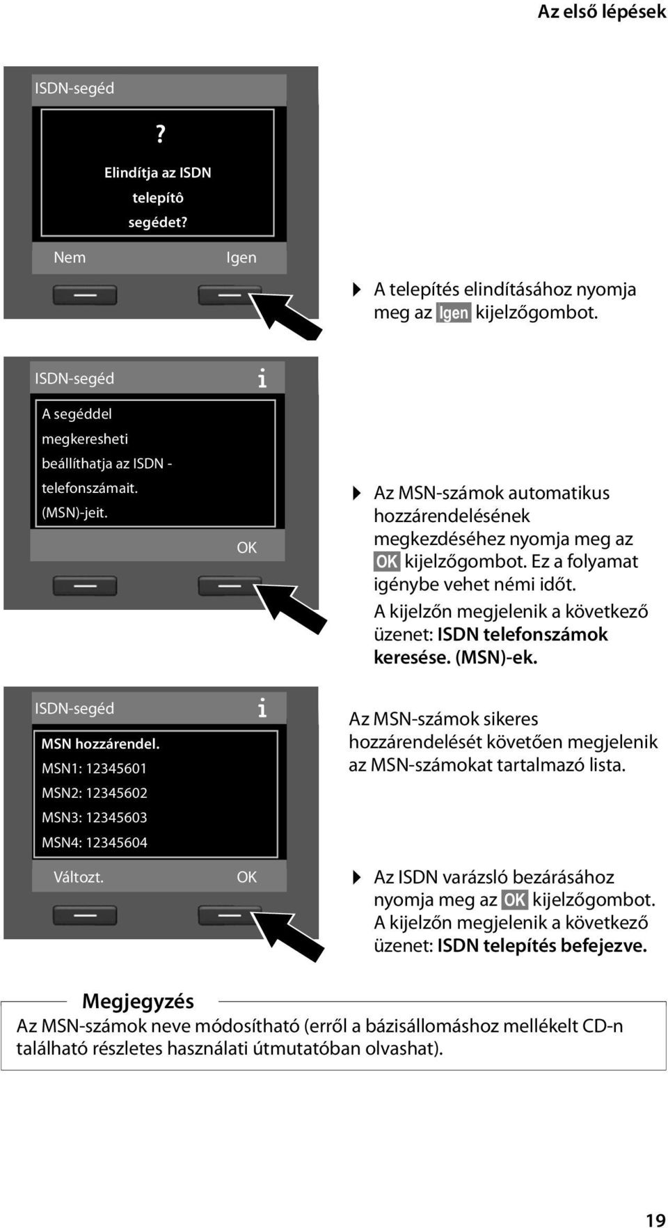 OK OK Ð Az MSN-számok automatikus hozzárendelésének megkezdéséhez nyomja meg az OK kijelzőgombot. Ez a folyamat igénybe vehet némi időt.