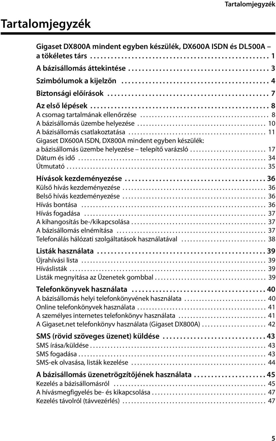 ................................................... 8 A csomag tartalmának ellenőrzése............................................ 8 A bázisállomás üzembe helyezése............................................ 10 A bázisállomás csatlakoztatása.