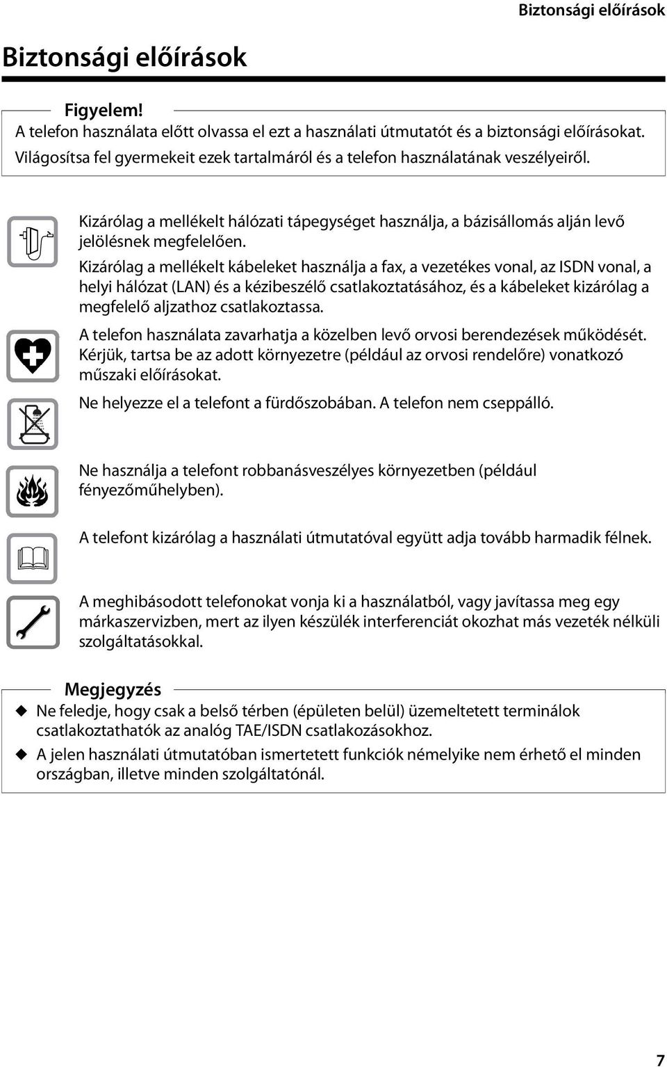 Kizárólag a mellékelt kábeleket használja a fax, a vezetékes vonal, az ISDN vonal, a helyi hálózat (LAN) és a kézibeszélő csatlakoztatásához, és a kábeleket kizárólag a megfelelő aljzathoz