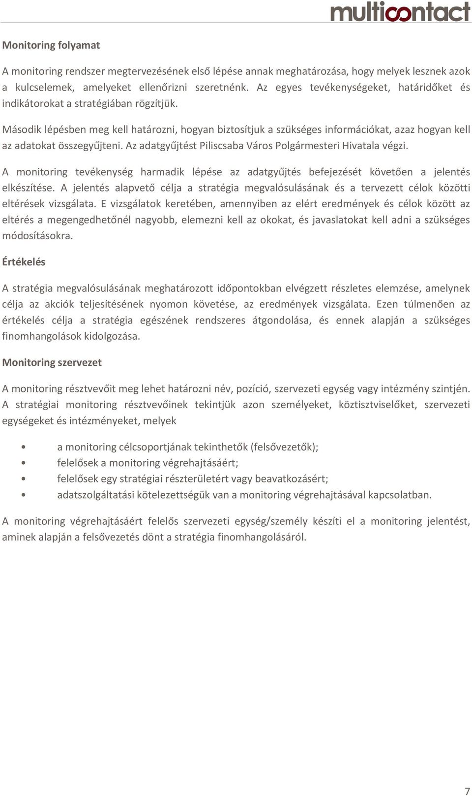 Második lépésben meg kell határozni, hogyan biztosítjuk a szükséges információkat, azaz hogyan kell az adatokat összegyűjteni. Az adatgyűjtést Piliscsaba Város Polgármesteri Hivatala végzi.