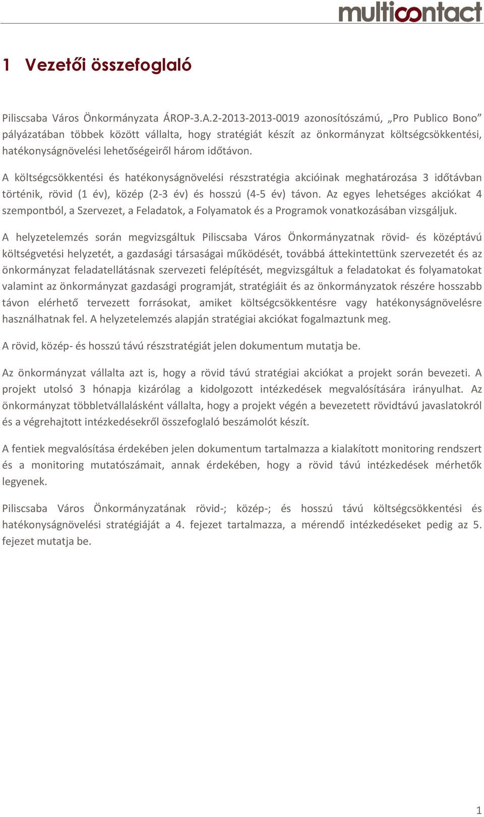 A költségcsökkentési és hatékonyságnövelési részstratégia akcióinak meghatározása 3 időtávban történik, rövid (1 év), közép (2-3 év) és hosszú (4-5 év) távon.