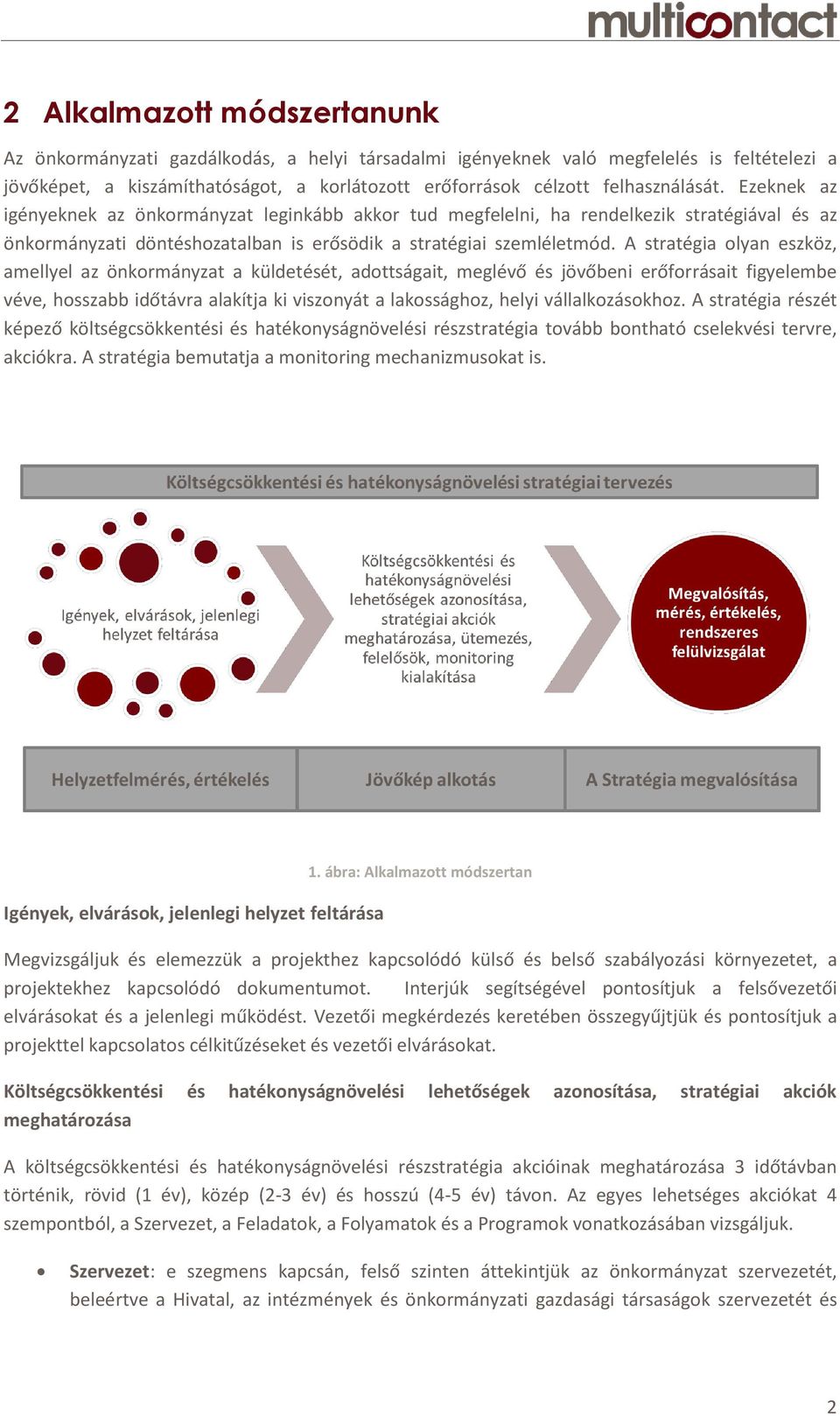 A stratégia olyan eszköz, amellyel az önkormányzat a küldetését, adottságait, meglévő és jövőbeni erőforrásait figyelembe véve, hosszabb időtávra alakítja ki viszonyát a lakossághoz, helyi