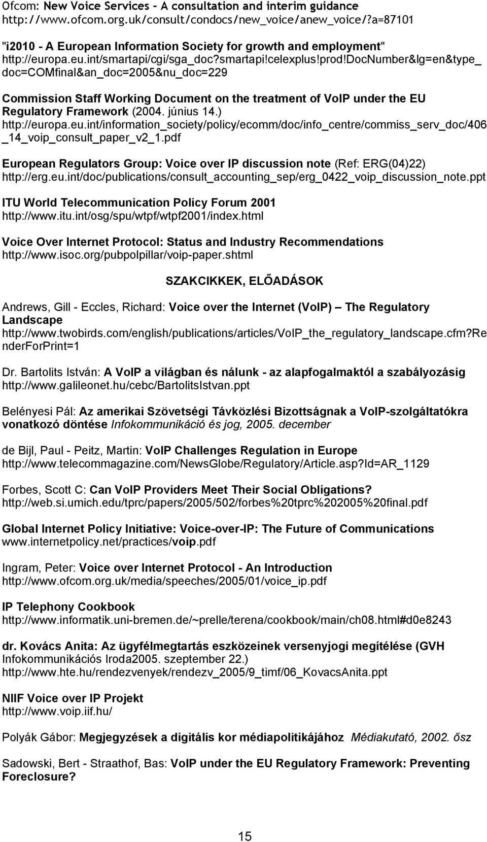 docnumber&lg=en&type_ doc=comfinal&an_doc=2005&nu_doc=229 Commission Staff Working Document on the treatment of VoIP under the EU Regulatory Framework (2004. június 14.) http://eur