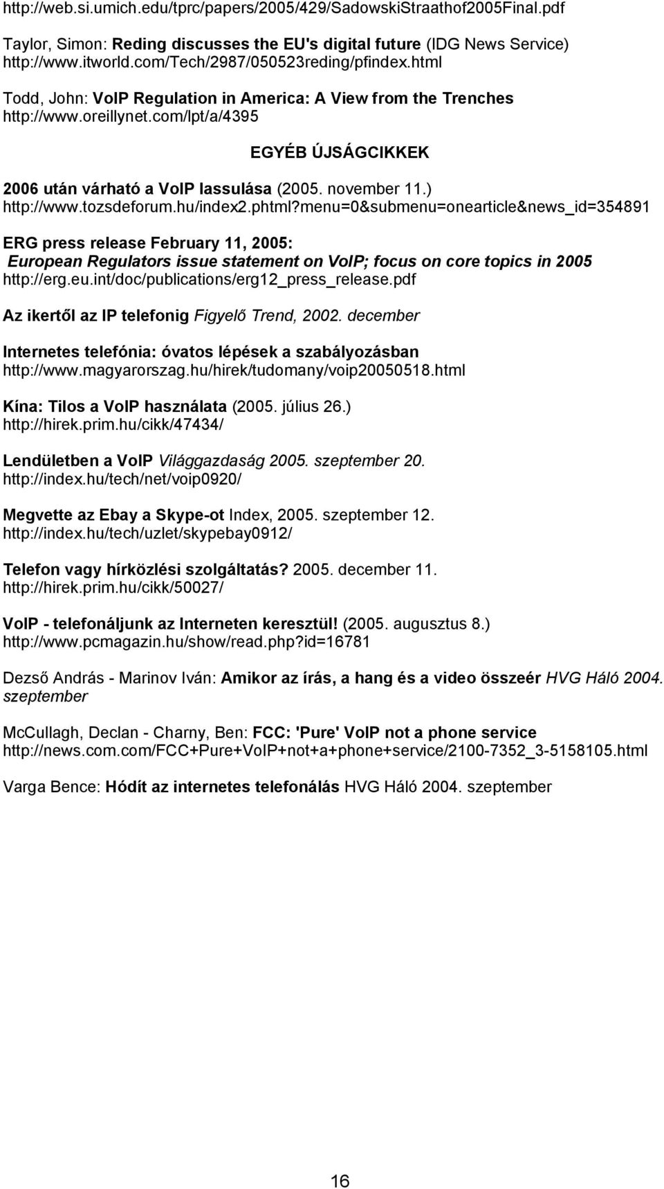 com/lpt/a/4395 EGYÉB ÚJSÁGCIKKEK 2006 után várható a VoIP lassulása (2005. november 11.) http://www.tozsdeforum.hu/index2.phtml?