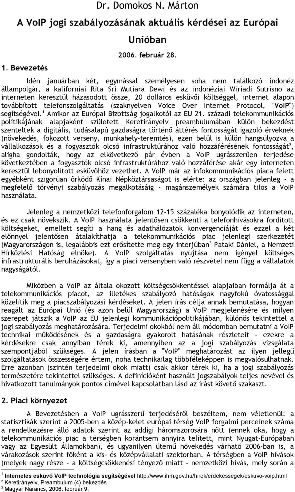 dolláros esküvői költséggel, internet alapon továbbított telefonszolgáltatás (szaknyelven Voice Over Internet Protocol, "VoIP") segítségével. 1 Amikor az Európai Bizottság jogalkotói az EU 21.