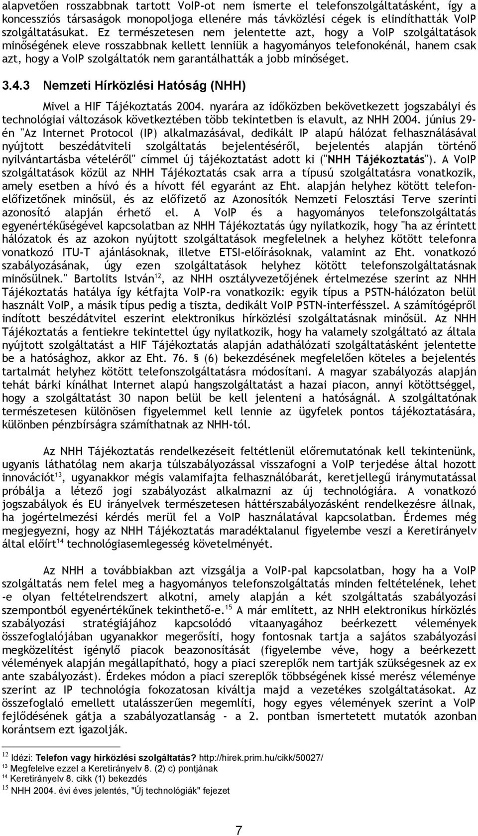 a jobb minőséget. 3.4.3 Nemzeti Hírközlési Hatóság (NHH) Mivel a HIF Tájékoztatás 2004.