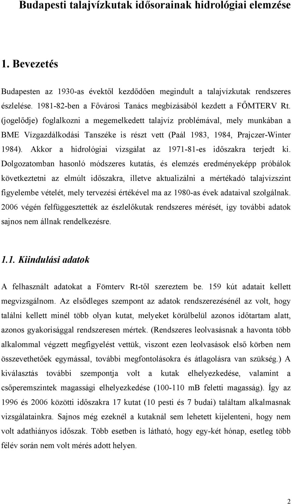 (jogelődje) foglalkozni a megemelkedett talajvíz problémával, mely munkában a BME Vízgazdálkodási Tanszéke is részt vett (Paál 1983, 1984, Prajczer-Winter 1984).