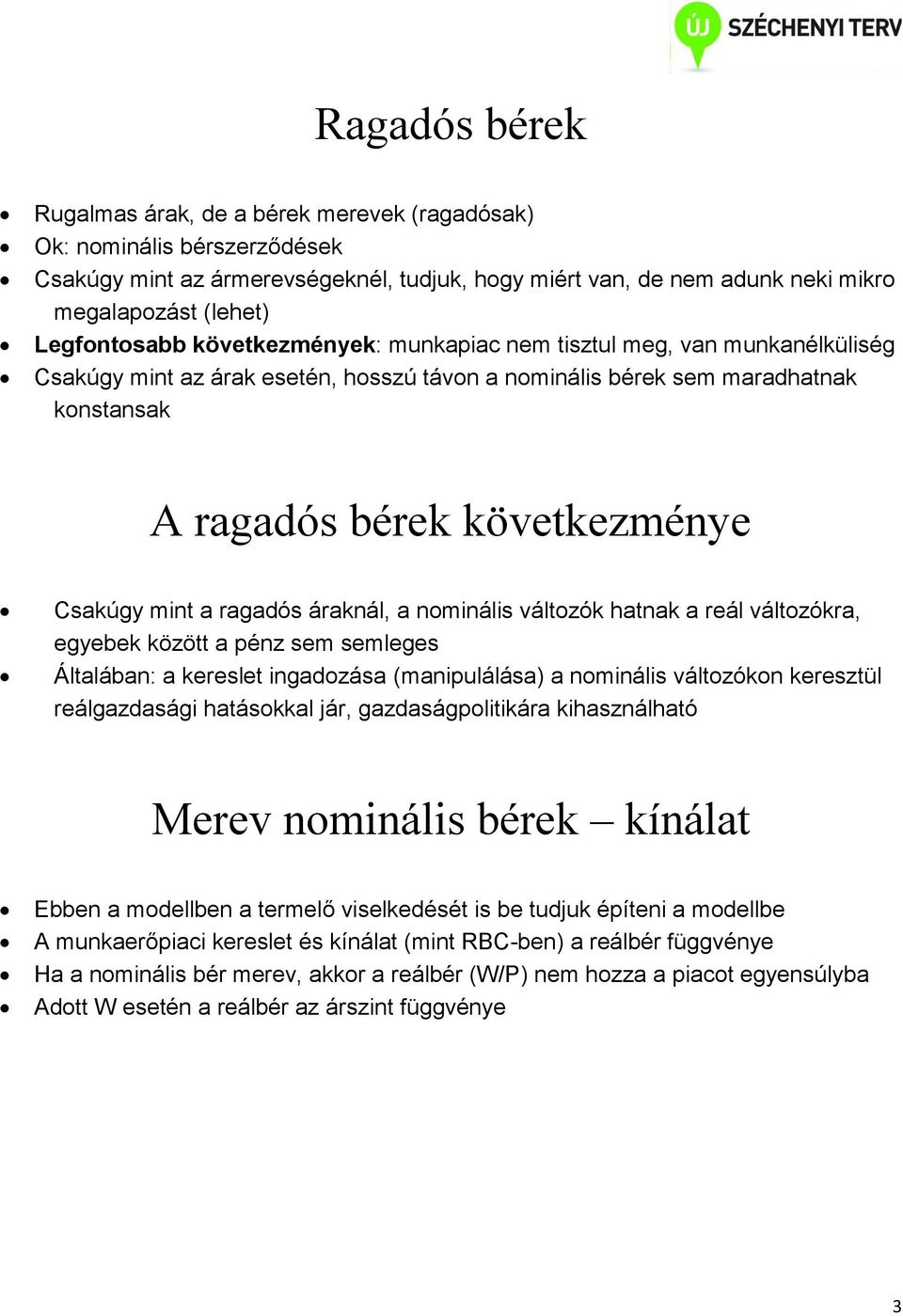 Csakúgy mint a ragadós áraknál, a nominális változók hatnak a reál változókra, egyebek között a pénz sem semleges Általában: a kereslet ingadozása (manipulálása) a nominális változókon keresztül