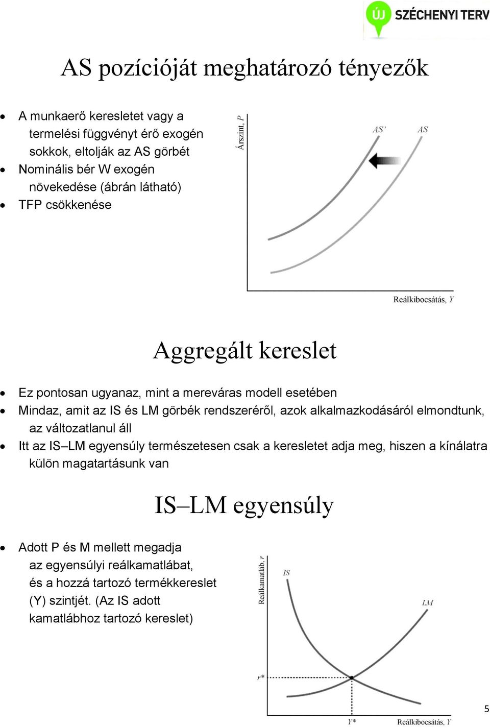 alkalmazkodásáról elmondtunk, az változatlanul áll Itt az IS LM egyensúly természetesen csak a keresletet adja meg, hiszen a kínálatra külön magatartásunk van