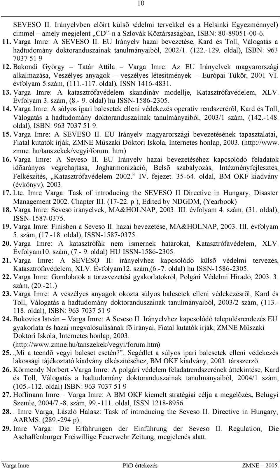 Bakondi György Tatár Attila Varga Imre: Az EU Irányelvek magyarországi alkalmazása, Veszélyes anyagok veszélyes létesítmények Európai Tükör, 2001 VI. évfolyam 5.szám, (111.-117.