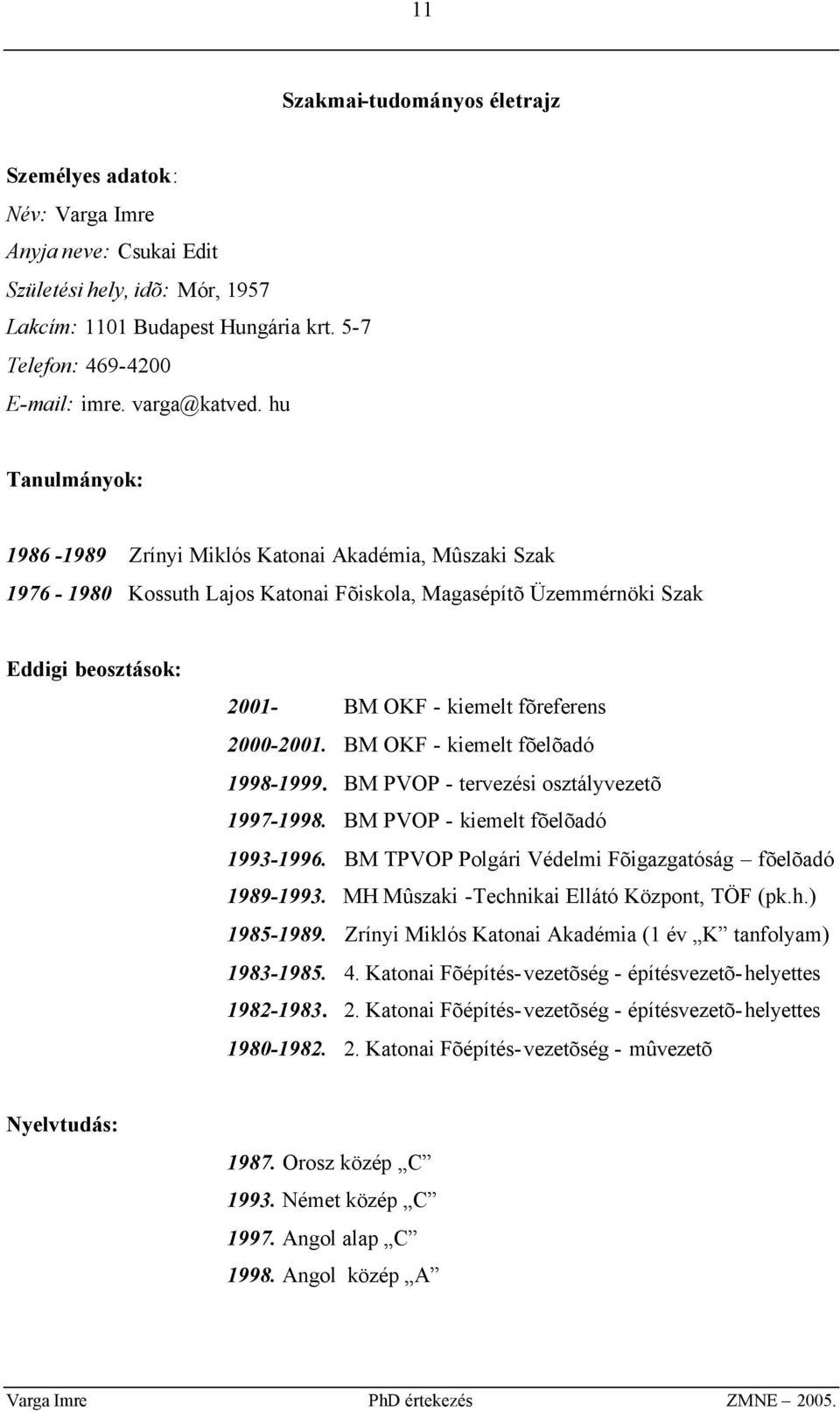 hu Tanulmányok: 1986-1989 Zrínyi Miklós Katonai Akadémia, Mûszaki Szak 1976-1980 Kossuth Lajos Katonai Fõiskola, Magasépítõ Üzemmérnöki Szak Eddigi beosztások: 2001- BM OKF - kiemelt fõreferens