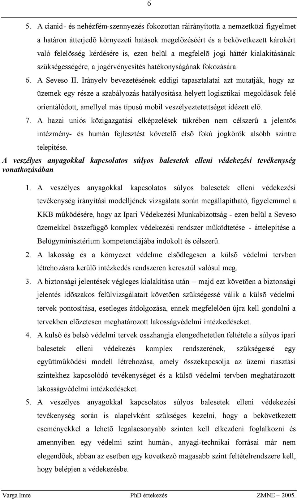 Irányelv bevezetésének eddigi tapasztalatai azt mutatják, hogy az üzemek egy része a szabályozás hatályosítása helyett logisztikai megoldások felé orientálódott, amellyel más típusú mobil