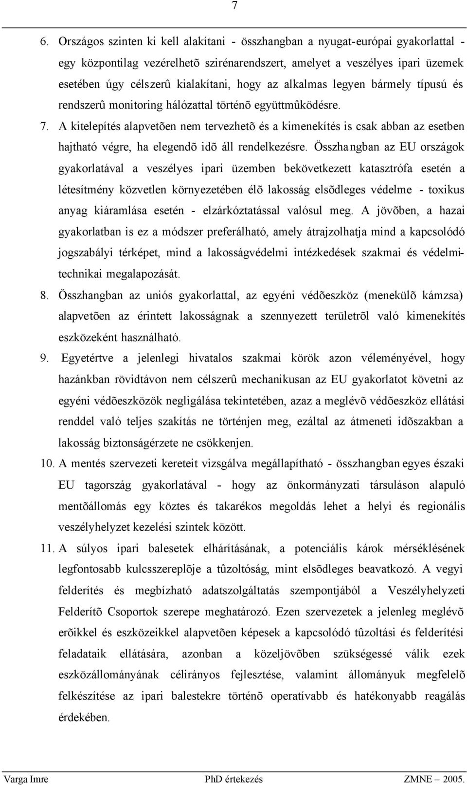 A kitelepítés alapvetõen nem tervezhetõ és a kimenekítés is csak abban az esetben hajtható végre, ha elegendõ idõ áll rendelkezésre.