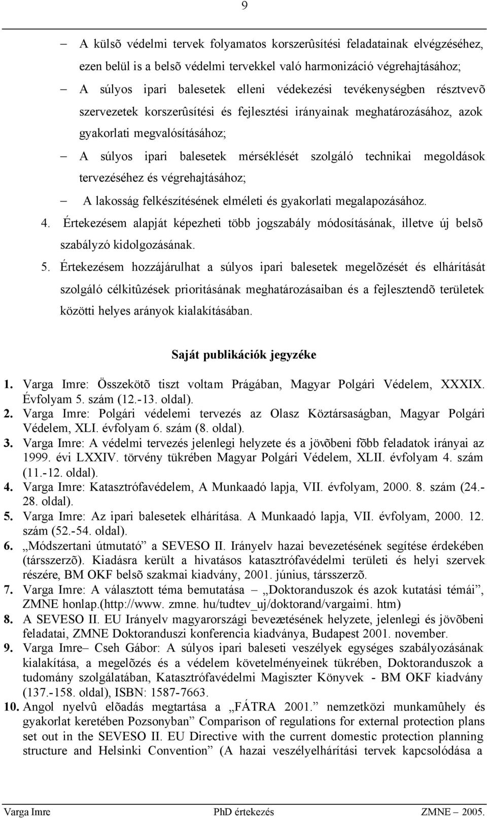 tervezéséhez és végrehajtásához; A lakosság felkészítésének elméleti és gyakorlati megalapozásához. 4.