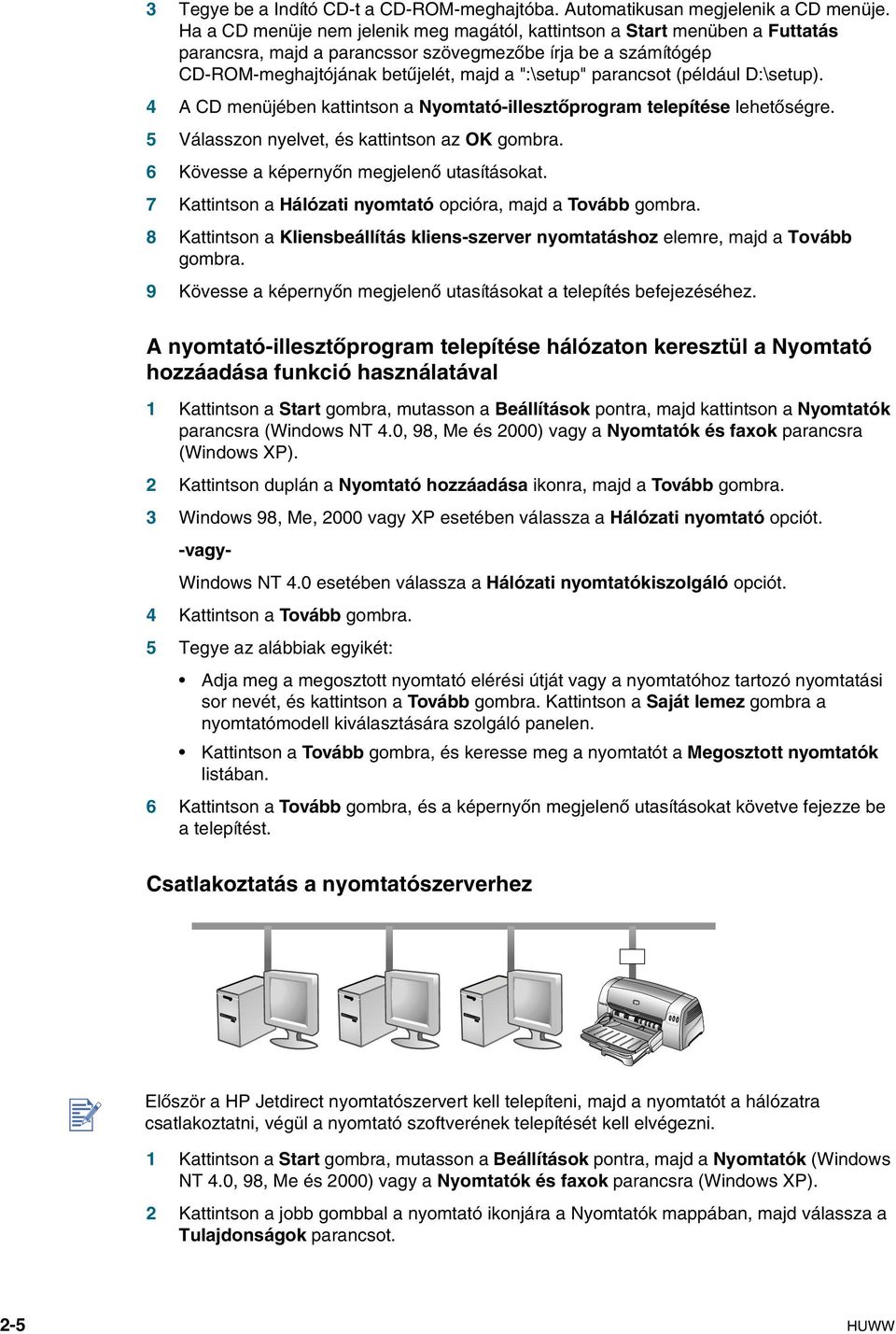 (például D:\setup). 4 A CD menüjében kattintson a Nyomtató-illestőprogram telepítése lehetőségre. 5 Válasson nyelvet, és kattintson a OK gombra. 6 Kövesse a képernyőn megjelenő utasításokat.