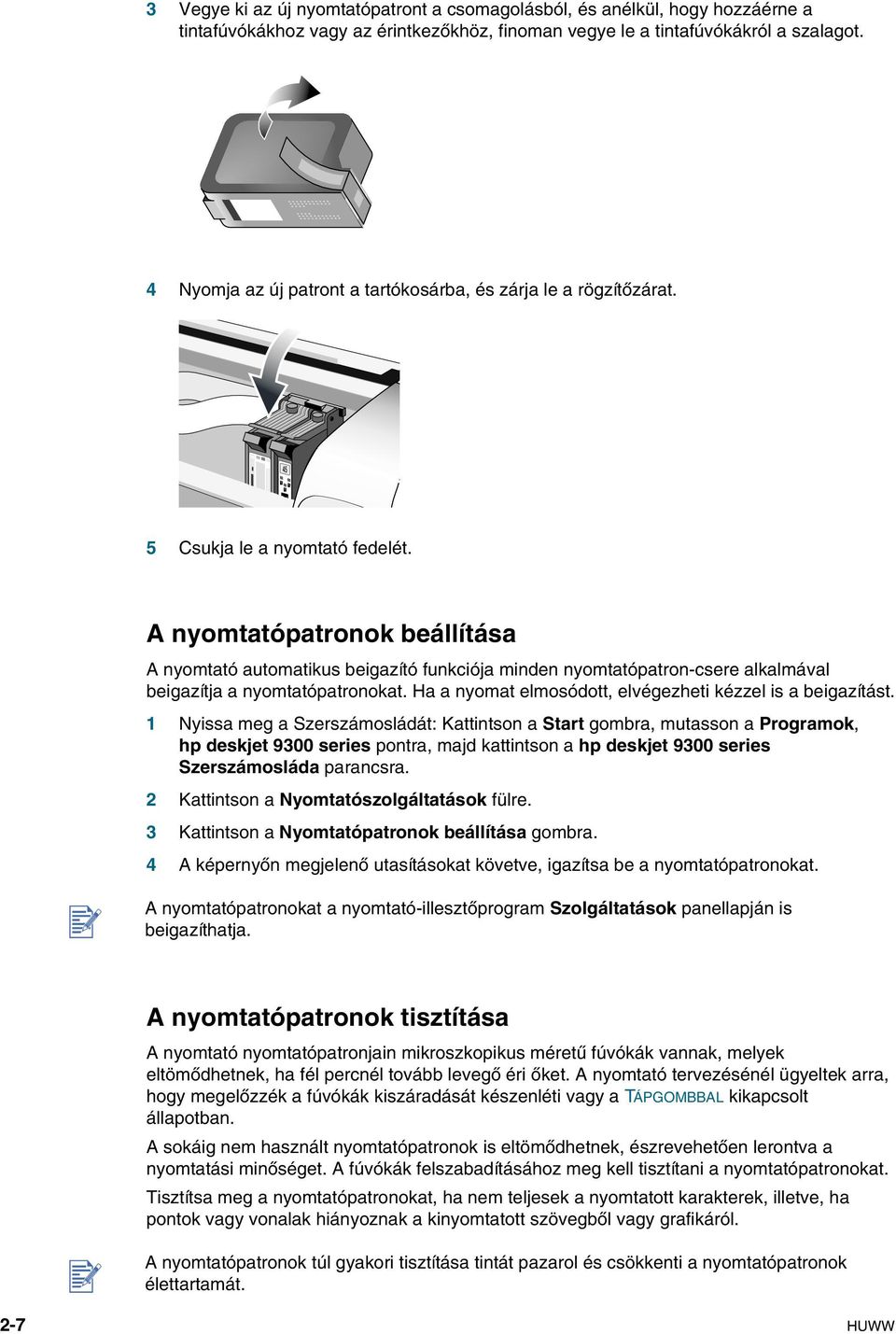 A nyomtatópatronok beállítása A nyomtató automatikus beigaító funkciója minden nyomtatópatron-csere alkalmával beigaítja a nyomtatópatronokat. Ha a nyomat elmosódott, elvégeheti kéel is a beigaítást.