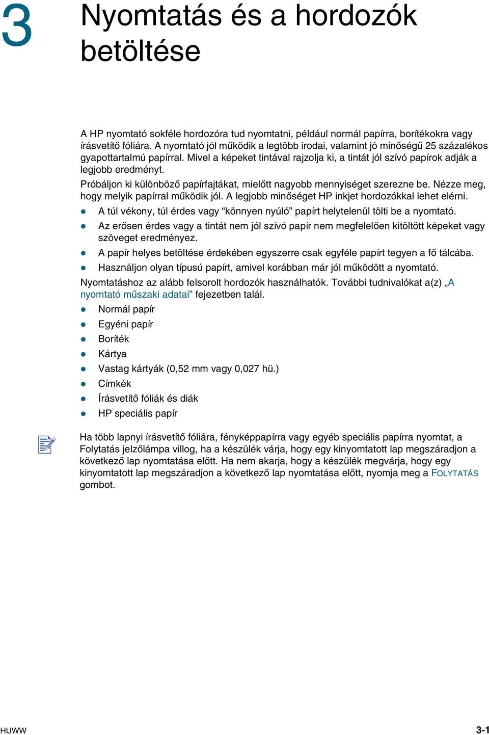 Próbáljon ki különböő papírfajtákat, mielőtt nagyobb mennyiséget serene be. Née meg, hogy melyik papírral működik jól. A legjobb minőséget HP inkjet hordoókkal lehet elérni.