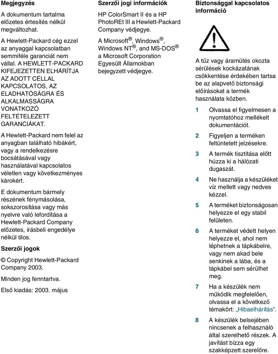 A Hewlett-Packard nem felel a anyagban található hibákért, vagy a rendelkeésre bocsátásával vagy hasnálatával kapcsolatos véletlen vagy követkeményes károkért.