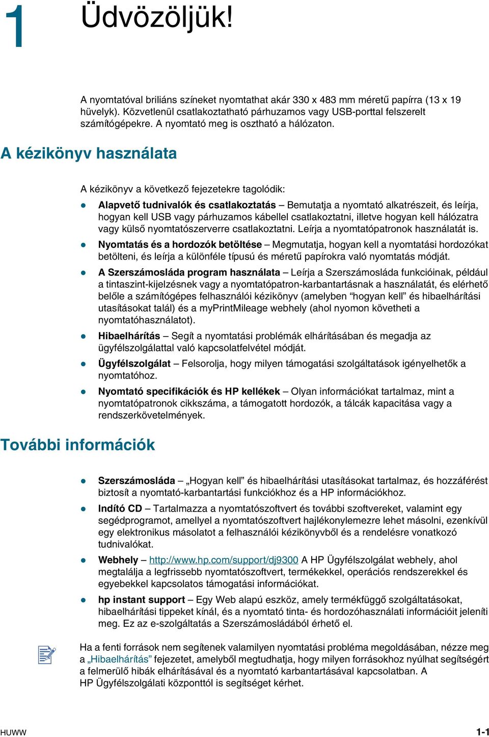 A kéikönyv hasnálata További információk A kéikönyv a követkeő fejeetekre tagolódik: Alapvető tudnivalók és csatlakotatás Bemutatja a nyomtató alkatréseit, és leírja, hogyan kell USB vagy párhuamos