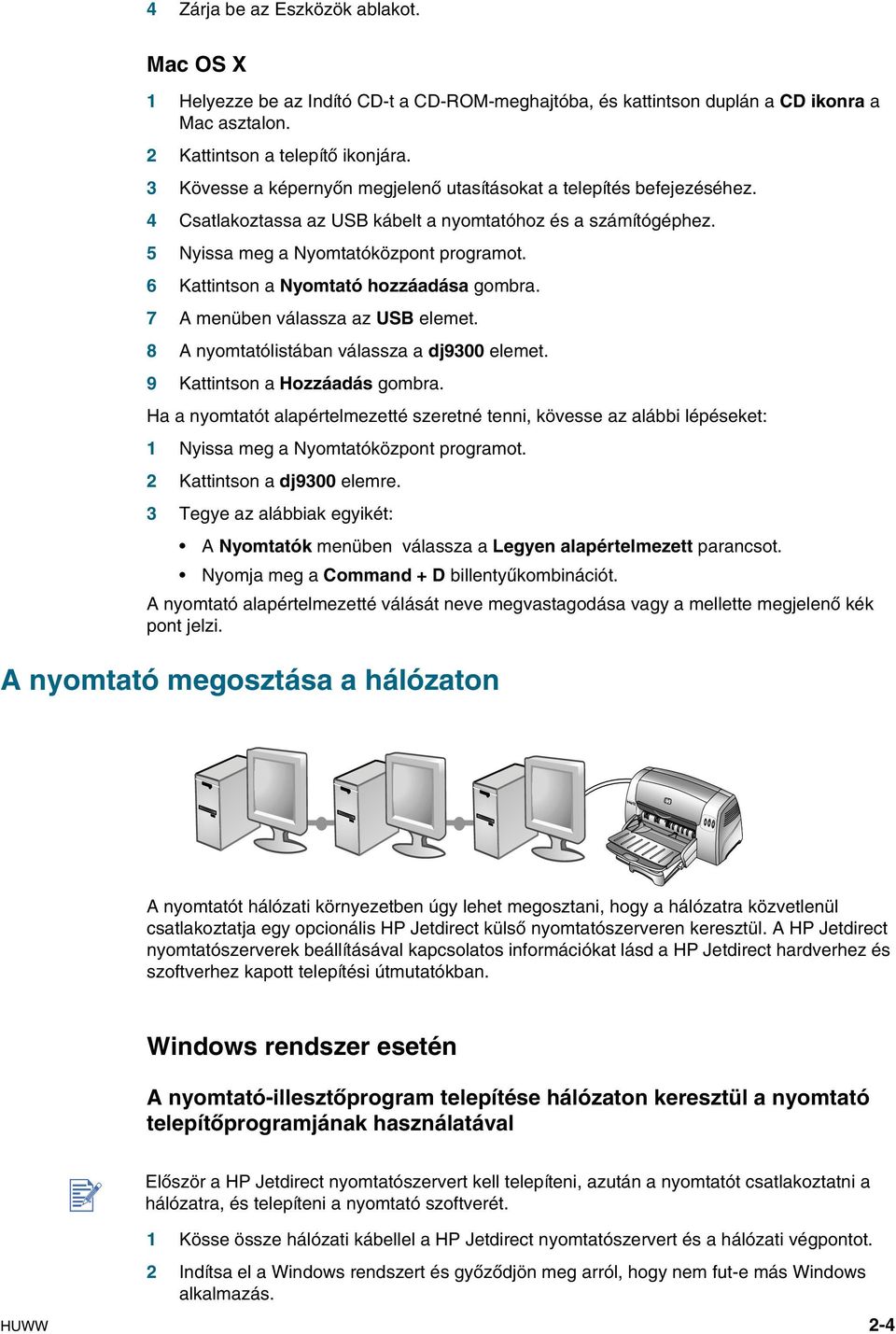 6 Kattintson a Nyomtató hoáadása gombra. 7 A menüben válassa a USB elemet. 8 A nyomtatólistában válassa a dj9300 elemet. 9 Kattintson a Hoáadás gombra.