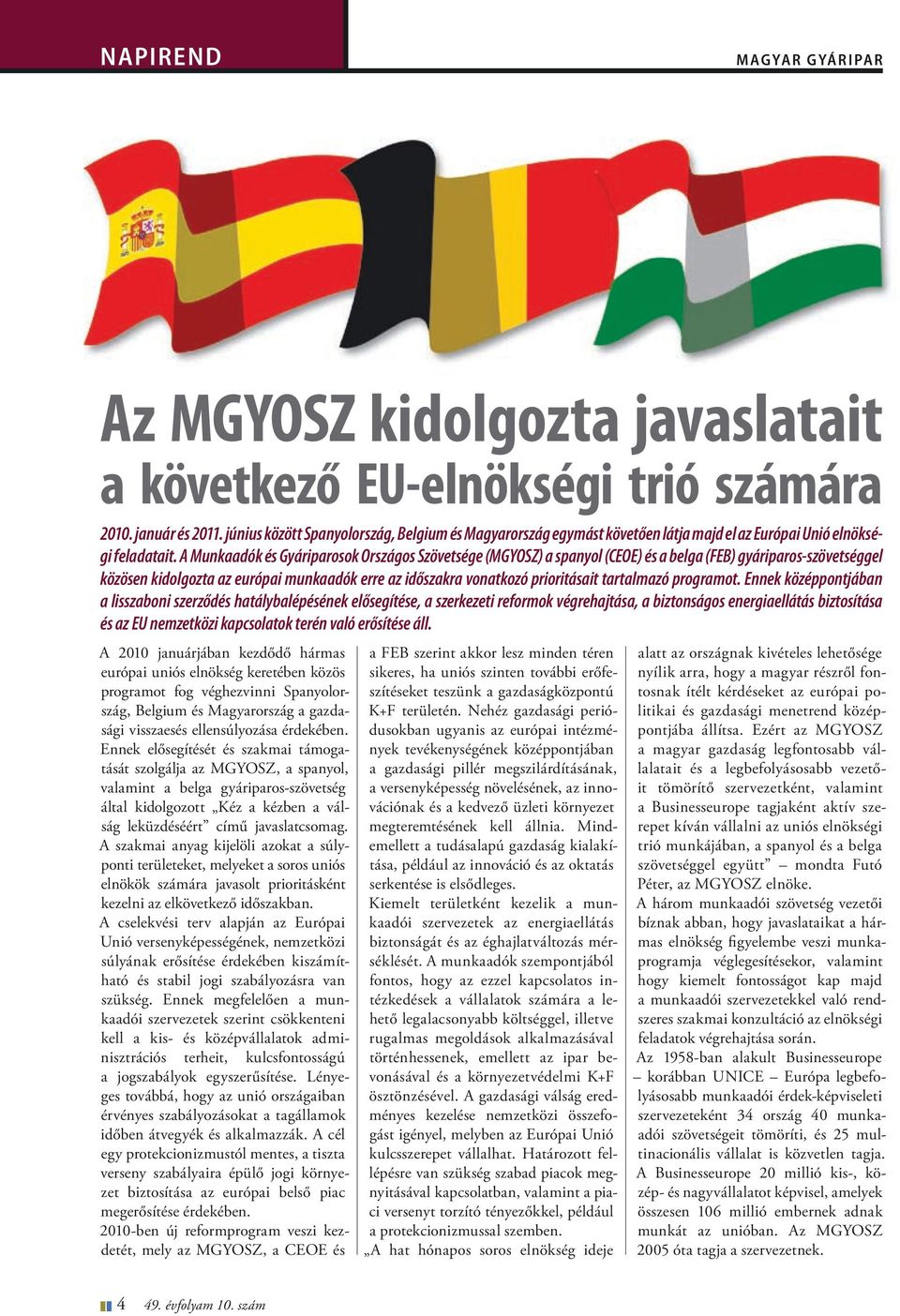 A Munkaadók és Gyáriparosok Országos Szövetsége (MGYOSZ) a spanyol (CEOE) és a belga (FEB) gyáriparos-szövetséggel közösen kidolgozta az európai munkaadók erre az időszakra vonatkozó prioritásait