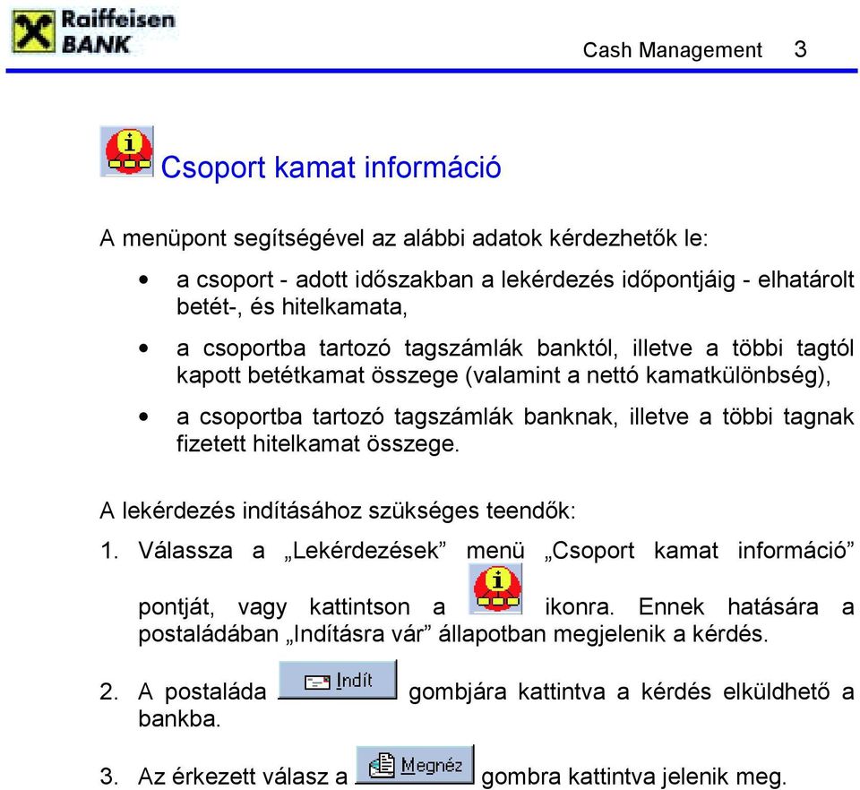 tagszámlák banknak, illetve a többi tagnak fizetett hitelkamat összege. 1. Válassza a Lekérdezések menü Csoport kamat információ pontját, vagy kattintson a ikonra.