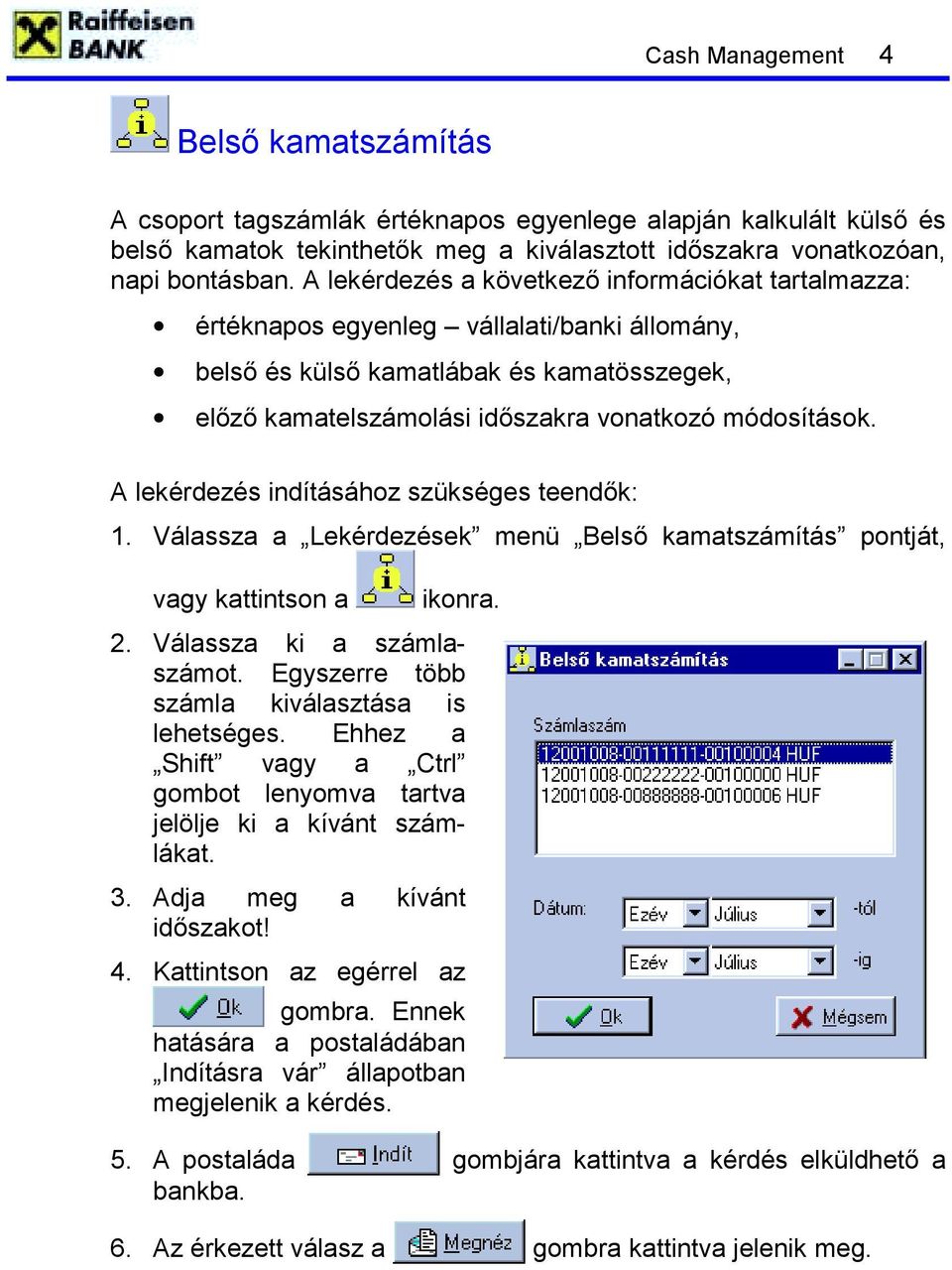 Válassza a Lekérdezések menü Belső kamatszámítás pontját, vagy kattintson a ikonra. 2. Válassza ki a számlaszámot. Egyszerre több számla kiválasztása is lehetséges.