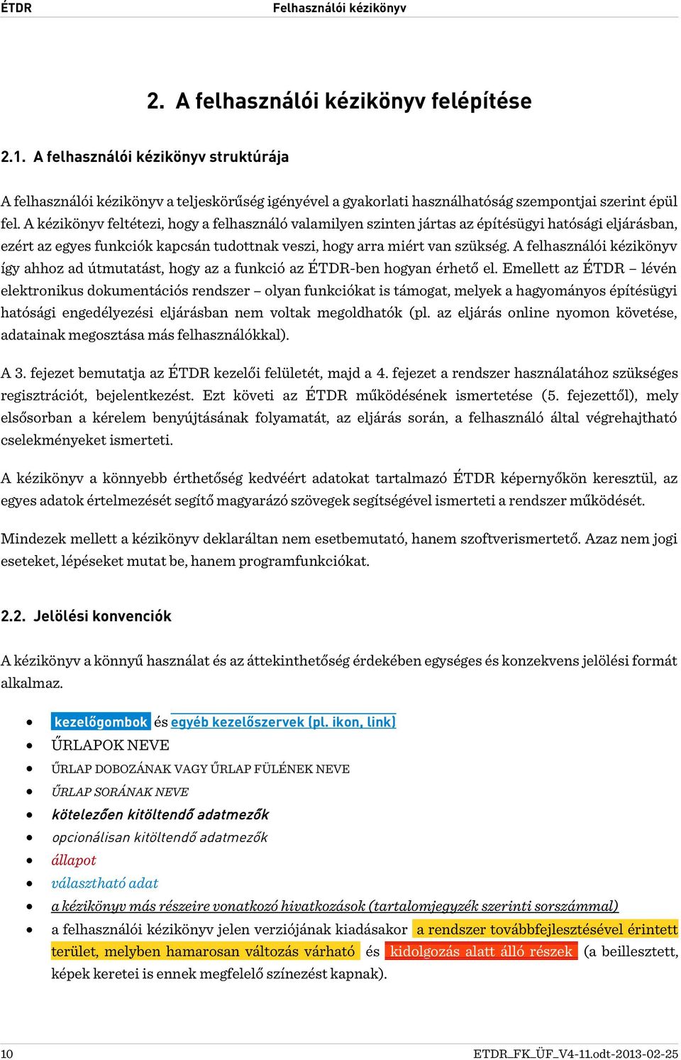 A kézikönyv feltétezi, hogy a felhasználó valamilyen szinten jártas az építésügyi hatósági eljárásban, ezért az egyes funkciók kapcsán tudottnak veszi, hogy arra miért van szükség.