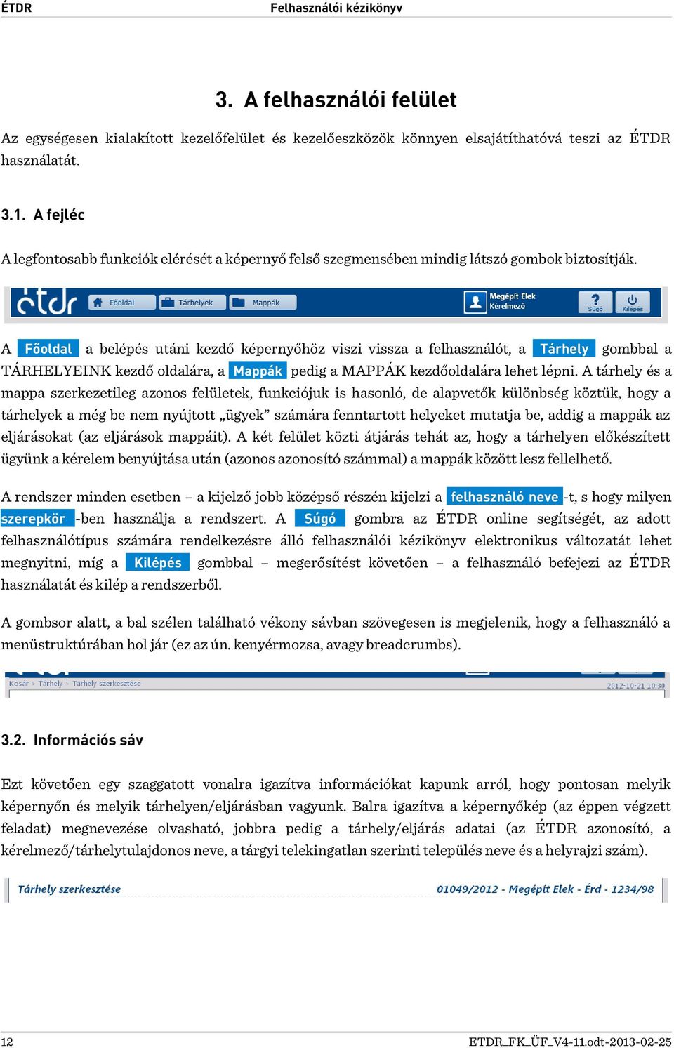 A Főoldal a belépés utáni kezdő képernyőhöz viszi vissza a felhasználót, a Tárhely gombbal a TÁRHELYEINK kezdő oldalára, a Mappák pedig a MAPPÁK kezdőoldalára lehet lépni.